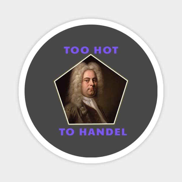 Too Hot To Handel - Funny Classical Music Pun Magnet by Room Thirty Four